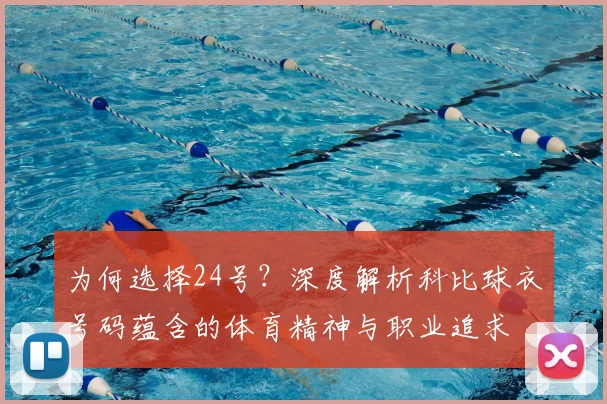 为何选择24号？深度解析科比球衣号码蕴含的体育精神与职业追求
