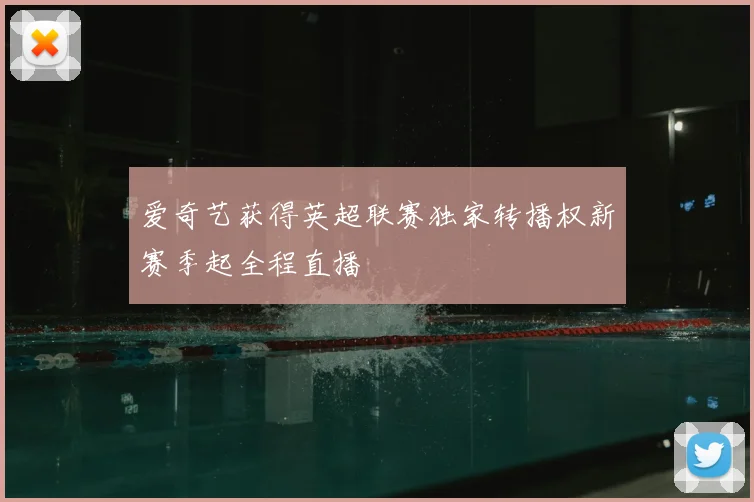 爱奇艺获得英超联赛独家转播权新赛季起全程直播