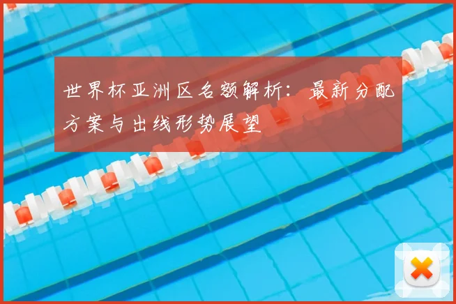 世界杯亚洲区名额解析：最新分配方案与出线形势展望