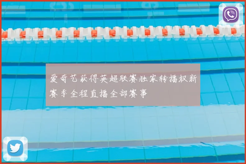 爱奇艺获得英超联赛独家转播权新赛季全程直播全部赛事