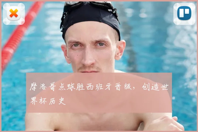 摩洛哥点球胜西班牙晋级，创造世界杯历史